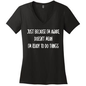 Just Because IM Awake DoesnT Mean IM Ready To Do Things Women's V-Neck T-Shirt