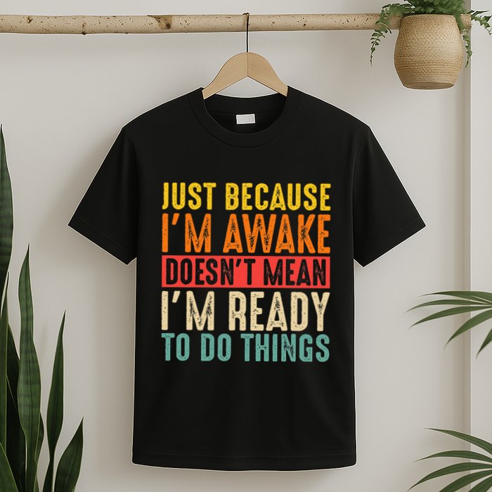 Just Because IM Awake DoesnT Mean IM Ready To Do Things T-Shirt