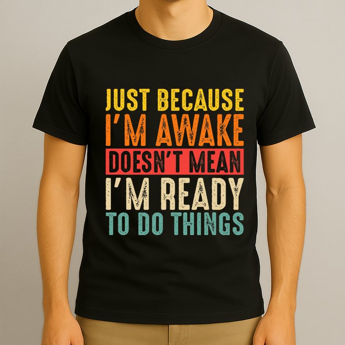 Just Because IM Awake DoesnT Mean IM Ready To Do Things T-Shirt