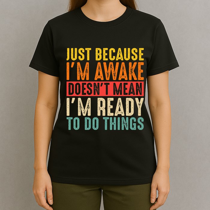 Just Because IM Awake DoesnT Mean IM Ready To Do Things T-Shirt