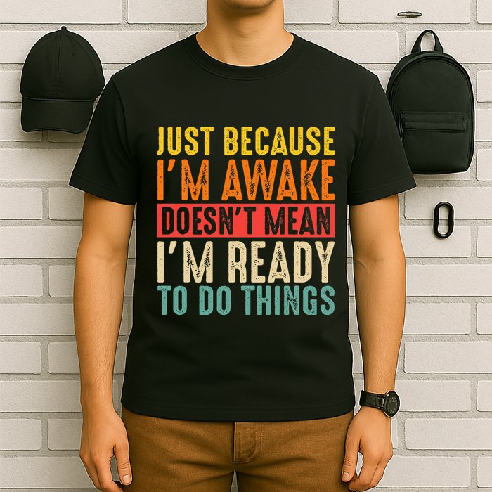 Just Because IM Awake DoesnT Mean IM Ready To Do Things T-Shirt