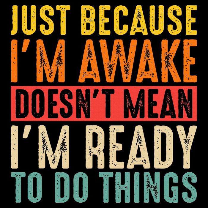 Just Because IM Awake DoesnT Mean IM Ready To Do Things T-Shirt