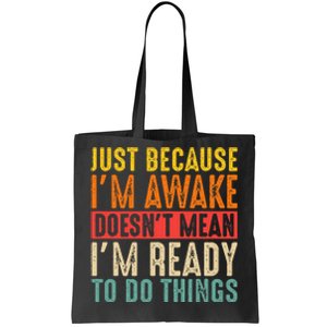 Just Because IM Awake DoesnT Mean IM Ready To Do Things Tote Bag