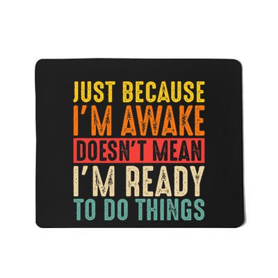 Just Because IM Awake DoesnT Mean IM Ready To Do Things Mousepad