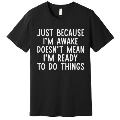 Just Because IM Awake Funny Saying Women Teens Premium T-Shirt