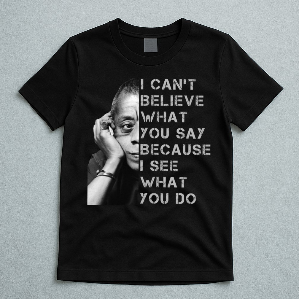 James Baldwin I Can’t Believe What You Say Black History Month T-Shirt