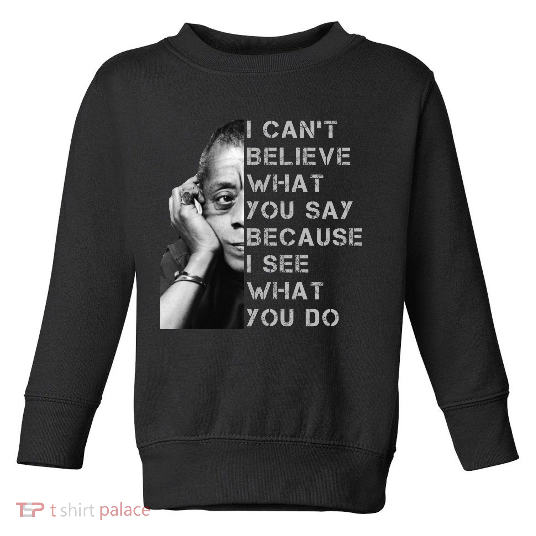 James Baldwin I Can’t Believe What You Say Black History Month Toddler Sweatshirt