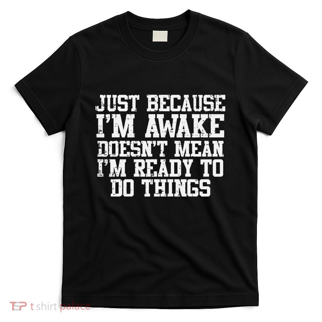 Just Because Im Awake Funny Saying Mom T-Shirt