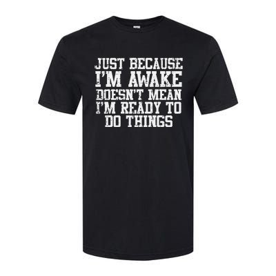 Just Because Im Awake Funny Saying Mom Softstyle CVC T-Shirt