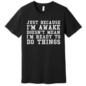 Just Because Im Awake Funny Saying Mom Premium T-Shirt