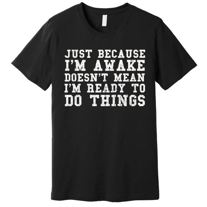 Just Because Im Awake Funny Saying Mom Premium T-Shirt