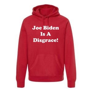 Joe Biden Is A Disgrace Premium Hoodie