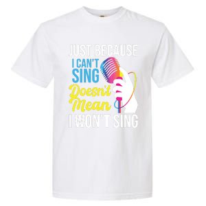 Just Because I Cant Sing Karaoke Party Singer Singing Garment-Dyed Heavyweight T-Shirt