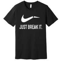 Just Break It Premium T-Shirt