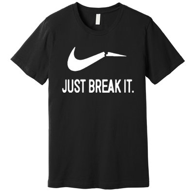 Just Break It Premium T-Shirt