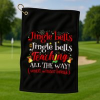 Jingle Bells Jingle Bells Teaching All The Way Xmas Teacher Golf Towel