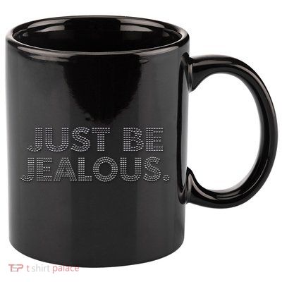 Just Be Jealous 11oz C Handle Ceramic Mug