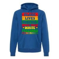 Juneteenth Black Lives Matter More Than White Feelings Gift Premium Hoodie