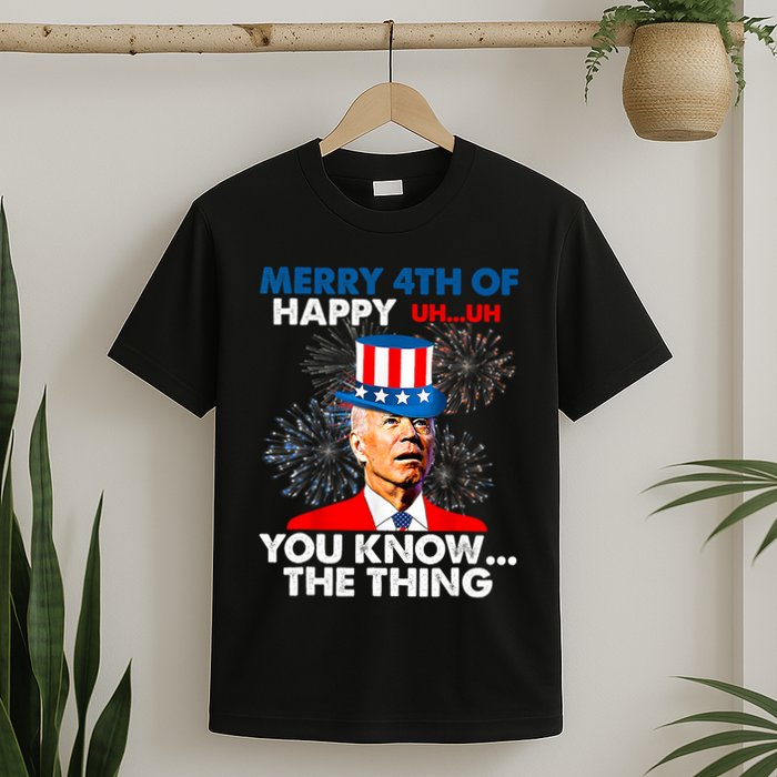 Joe Biden Merry 4th Of You Know The Thing 4th Of July T-Shirt
