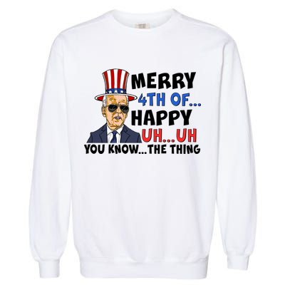Joe Biden Merry 4th Of Happy Uh You Know The Thing Garment-Dyed Sweatshirt