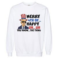 Joe Biden Merry 4th Of Happy Uh You Know The Thing Garment-Dyed Sweatshirt