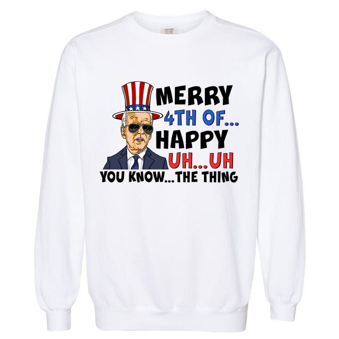 Joe Biden Merry 4th Of Happy Uh You Know The Thing Garment-Dyed Sweatshirt