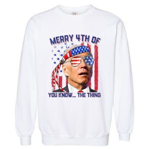 Joe Biden Merry 4th Of You Know The Thing, Joe Biden 4th Of July Garment-Dyed Sweatshirt