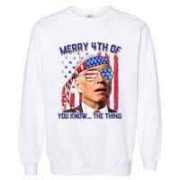 Joe Biden Merry 4th Of You Know The Thing, Joe Biden 4th Of July Garment-Dyed Sweatshirt