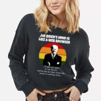 Joe Biden's Mind Is Like A Web Browser Cropped Pullover Crew