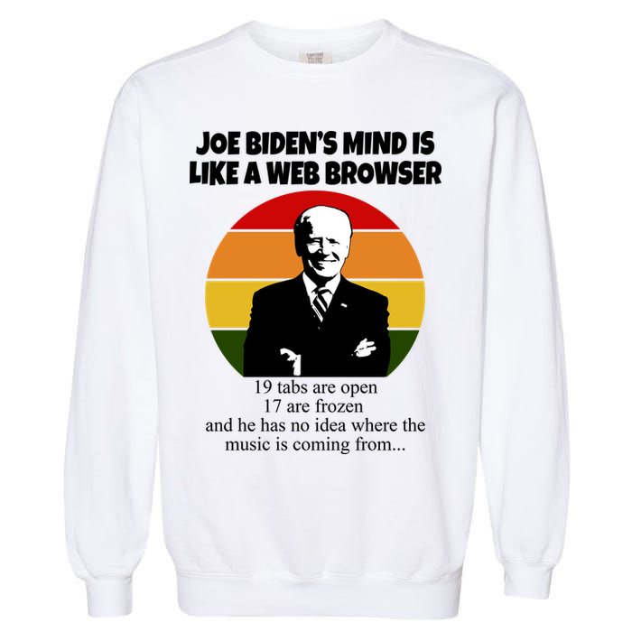 Joe Biden's Mind Is Like A Web Browser Garment-Dyed Sweatshirt