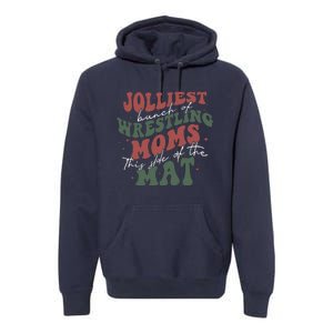 Jolliest Bunch Of Wrestling Moms This Side Of The Mat Xmas Premium Hoodie