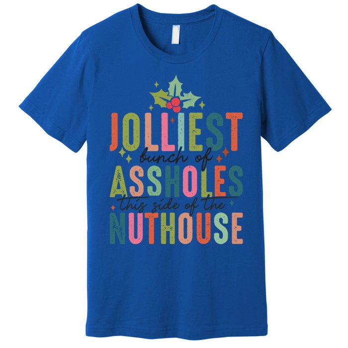 Jolliest Bunch Of Assholes This Side Of The Nut House Great Gift Premium T-Shirt