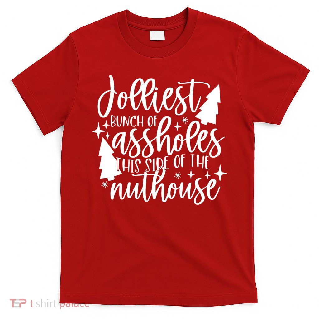 Jolliest Bunch Of Assholes This Side Of The Nuthouse T-Shirt