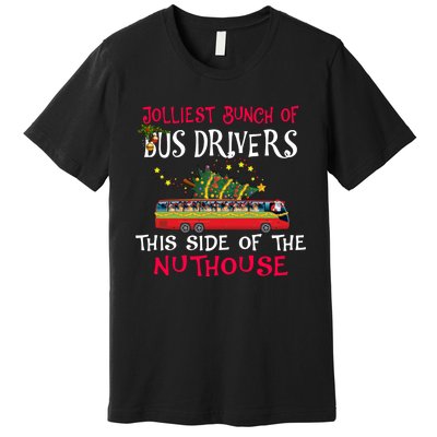 Jolliest Bunch Of Bus Drivers This Side Of The Nuthouse Merry Christmas Premium T-Shirt