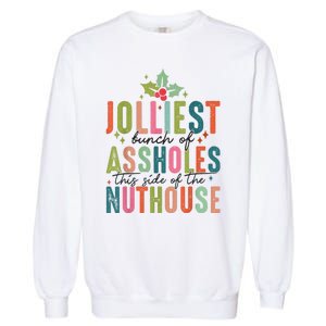 Jolliest Bunch Of Assholes This Side Of The Nut House Garment-Dyed Sweatshirt