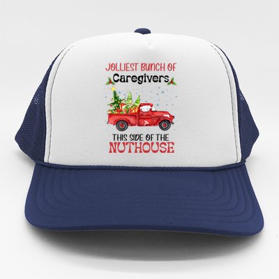 Jolliest Bunch Of Caregivers This Side Of Nuthourse Xmas Funny Gift Trucker Hat