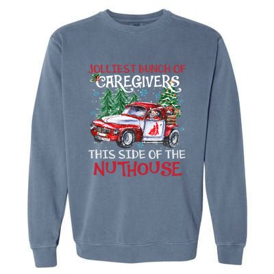 Jolliest Bunch Of Caregivers This Side Of The Nuthouse Xmas Great Gift Garment-Dyed Sweatshirt