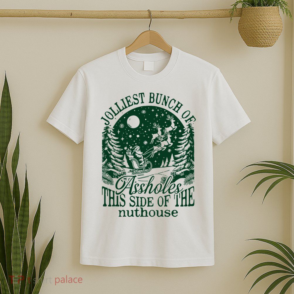Jolliest Bunch Of Assholes This Side Of The Nuthouse T-Shirt