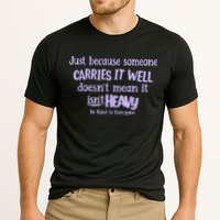 Just Because Someone Carries It Well DoesnT Mean It IsnT Heavy Be Kind Performance Shirt