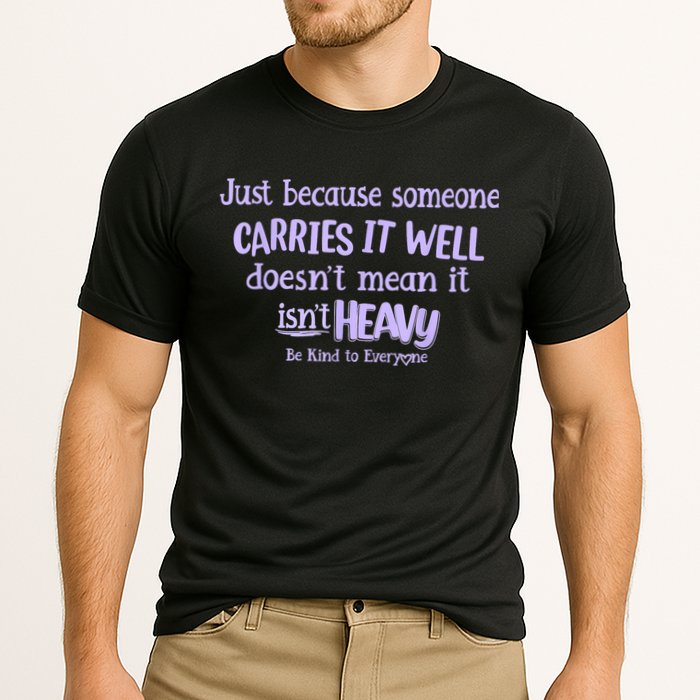 Just Because Someone Carries It Well DoesnT Mean It IsnT Heavy Be Kind Performance Shirt