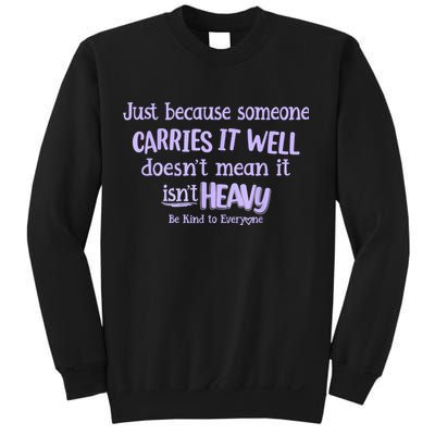 Just Because Someone Carries It Well DoesnT Mean It IsnT Heavy Be Kind Sweatshirt