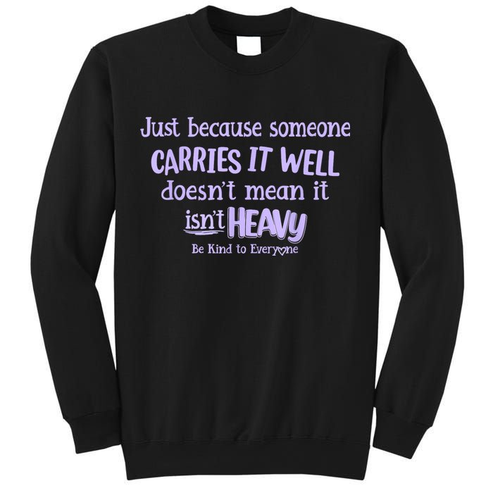 Just Because Someone Carries It Well DoesnT Mean It IsnT Heavy Be Kind Sweatshirt