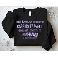 Just Because Someone Carries It Well DoesnT Mean It IsnT Heavy Be Kind Sweatshirt