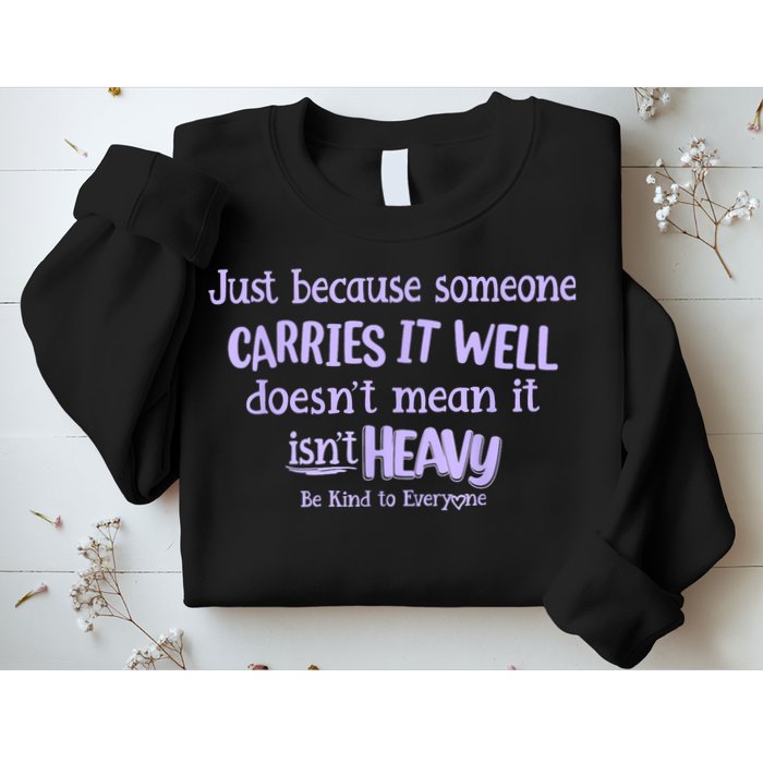 Just Because Someone Carries It Well DoesnT Mean It IsnT Heavy Be Kind Sweatshirt