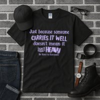 Just Because Someone Carries It Well DoesnT Mean It IsnT Heavy Be Kind Tall T-Shirt