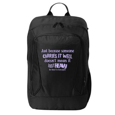 Just Because Someone Carries It Well DoesnT Mean It IsnT Heavy Be Kind City Backpack