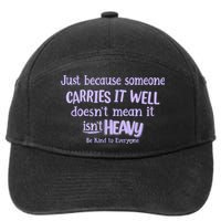 Just Because Someone Carries It Well DoesnT Mean It IsnT Heavy Be Kind 7-Panel Snapback Hat