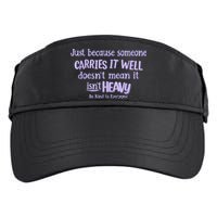 Just Because Someone Carries It Well DoesnT Mean It IsnT Heavy Be Kind Adult Drive Performance Visor