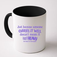 Just Because Someone Carries It Well DoesnT Mean It IsnT Heavy Be Kind Mug