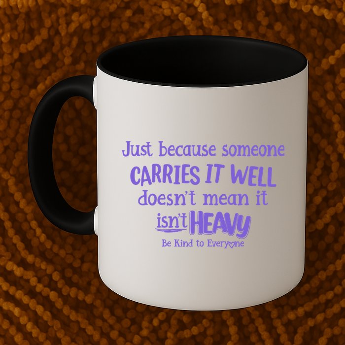 Just Because Someone Carries It Well DoesnT Mean It IsnT Heavy Be Kind Mug